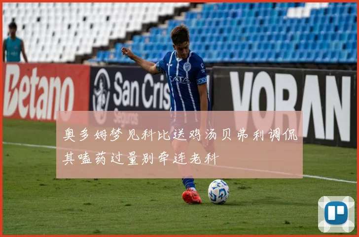 奥多姆梦见科比送鸡汤贝弗利调侃其嗑药过量别牵连老科