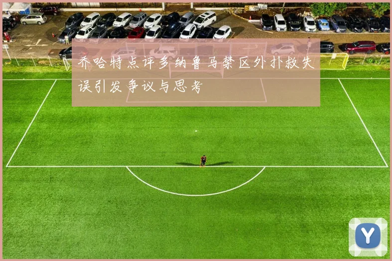 乔哈特点评多纳鲁马禁区外扑救失误引发争议与思考
